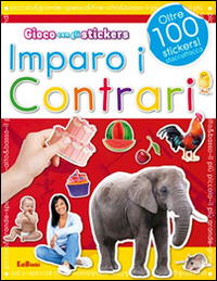 Imparo i contrari. Con adesivi. Ediz. illustrata Imparo i contrari. Con adesivi. Ediz. illustrata