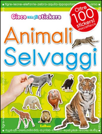 Gli animali selvaggi. Con adesivi. Ediz. illustrata Gli animali selvaggi. Con adesivi. Ediz. illustrata