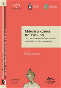 Misfatti di confine tra '500 e '700. La lunga mano dell'inquisizione modenese su terre bolognesi Misfatti di confine tra '500 e '700. La lunga mano dell'inquisizione modenese su terre bolognesi