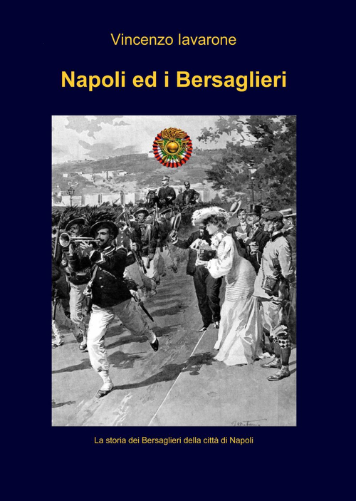 Napoli ed i bersaglieri. Ediz. illustrata Napoli ed i bersaglieri. Ediz. illustrata