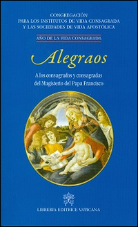 Alegraos. A los consagrados y consagradas del Magisterio del Papa Francisco Alegraos. A los consagrados y consagradas del Magisterio del Papa Francisco
