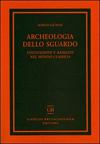 Archeologia dello sguardo. Fascinazione e baskania nel mondo classico Archeologia dello sguardo. Fascinazione e baskania nel mondo classico
