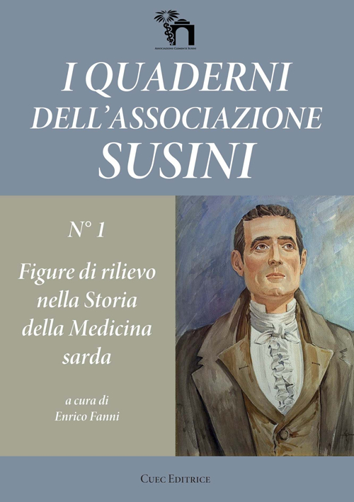 I quaderni dell'Associazione Susini. Vol. 1: Figure di rilievo nella storia della medicina sarda I quaderni dell'Associazione Susini. Vol. 1: Figure di rilievo nella storia della medicina sarda