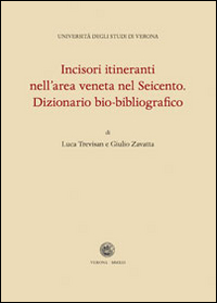 Incisori itineranti nell'area veneta nel Seicento. Dizionario bio-biografico Incisori itineranti nell'area veneta nel Seicento. Dizionario bio-biografico