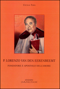 P. Lorenzo van den Eerenbeemt. Fondatore e apostolo dell'amore P. Lorenzo van den Eerenbeemt. Fondatore e apostolo dell'amore