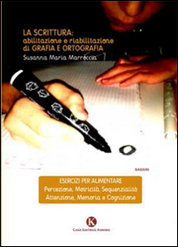 La scrittura. Abilitazione e riabilitazioni di grafia e ortografia La scrittura. Abilitazione e riabilitazioni di grafia e ortografia