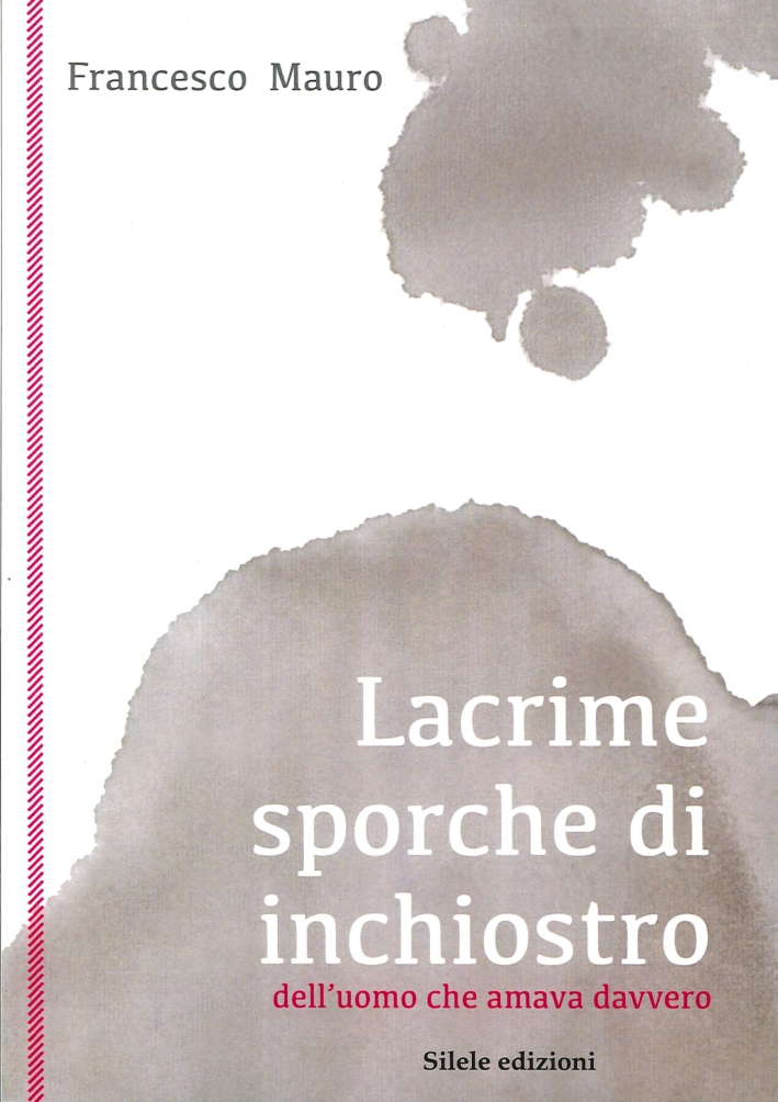 Lacrime Sporche di Inchiostro. L'Uomo che Amava Davvero Lacrime Sporche di Inchiostro. L'Uomo che Amava Davvero