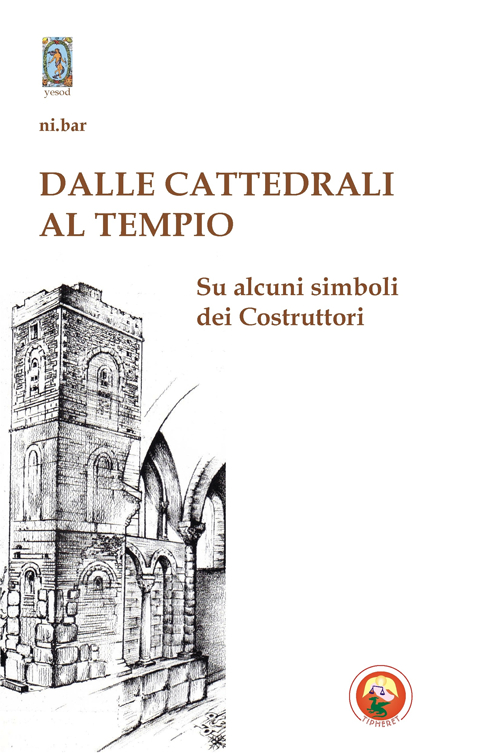 Dalle cattedrali al tempio. Su alcuni simboli dei costruttori Dalle cattedrali al tempio. Su alcuni simboli dei costruttori