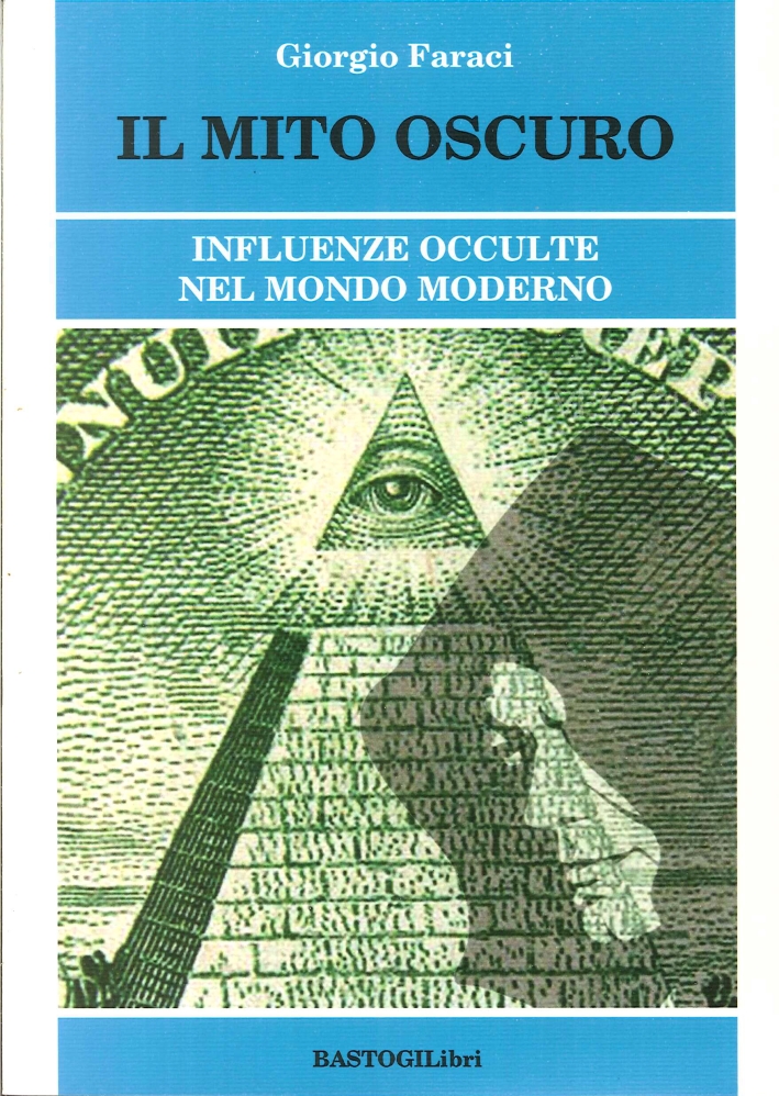 Il mito oscuro. Influenze occulte nel mondo moderno Il mito oscuro. Influenze occulte nel mondo moderno