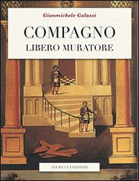 Compagno Libero Muratore. Manuale o avviamento ad uso degli iniziati al grado di compagno d'arte Compagno Libero Muratore. Manuale o avviamento ad uso degli iniziati al grado di compagno d'arte