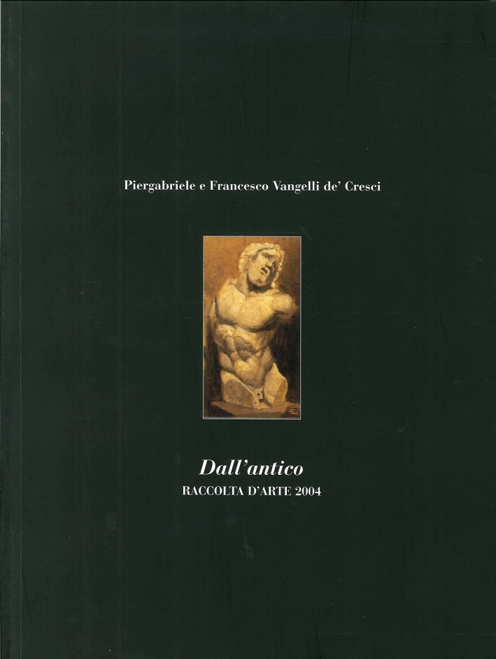 Dall'Antico. Raccolta d'Arte 2004 Dall'Antico. Raccolta d'Arte 2004
