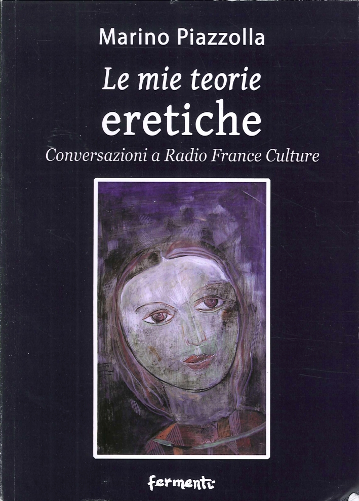 Le Mie Teorie Eretiche. Conversazioni a Radio France Culture Le Mie Teorie Eretiche. Conversazioni a Radio France Culture