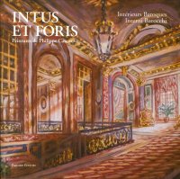 Intus Et Foris. Intérieurs Baroques. Interni Barocchi. Peintures de Philippe Casanova