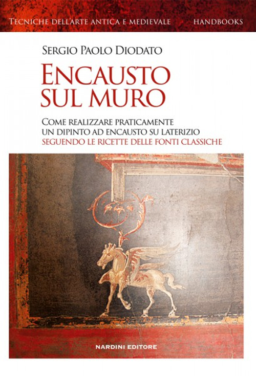 Encausto sul muro. Come realizzare praticamente un dipinto ad encausto su alterizio seguendo le ricette delle fonti classiche Encausto sul muro. Come realizzare praticamente un dipinto ad encausto su alterizio seguendo le ricette delle fonti classiche