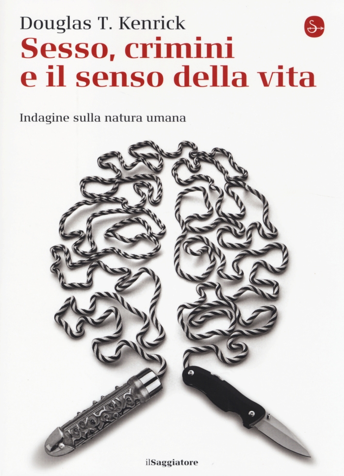 Sesso, crimini e il senso della vita. Indagine sulla natura umana Sesso, crimini e il senso della vita. Indagine sulla natura umana