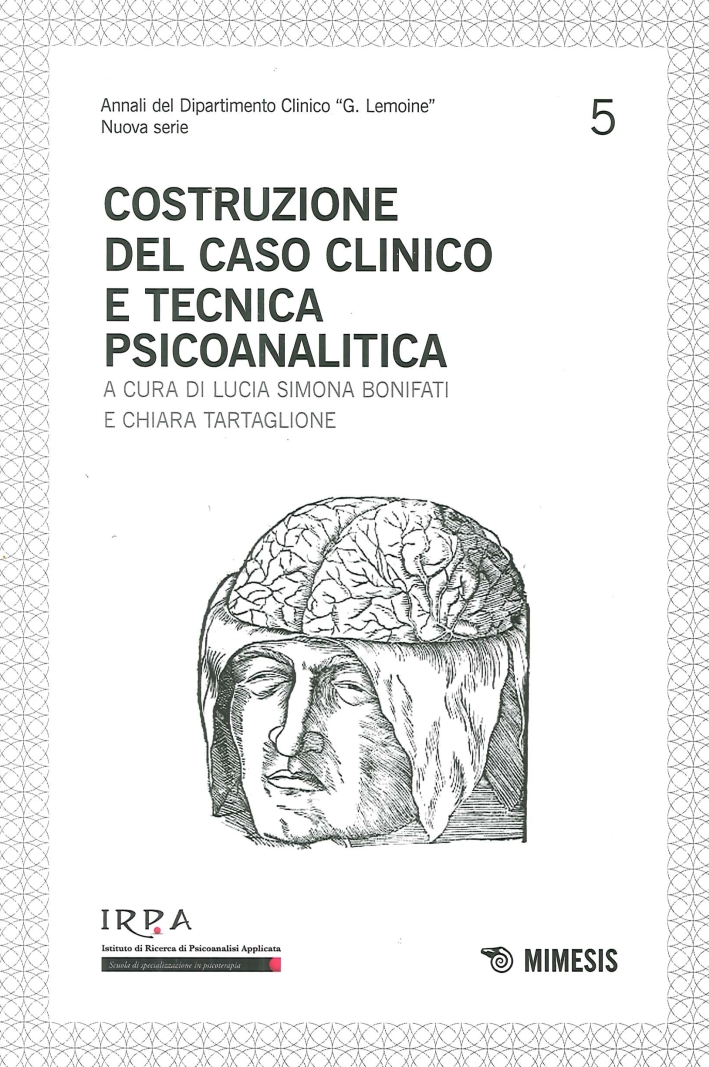 Costruzione del Caso Clinico e Tecnica Psicoanalitica. Irpa Costruzione del Caso Clinico e Tecnica Psicoanalitica. Irpa