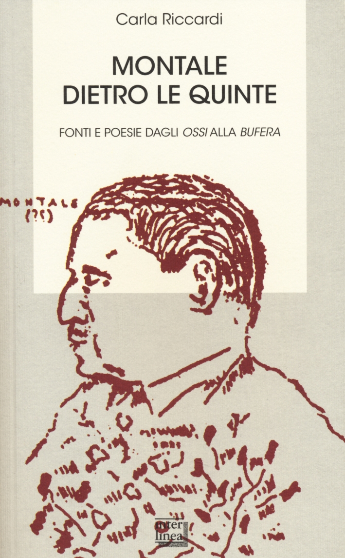 Montale dietro le quinte. Fonti e poesie dagli «Ossi» alla «Bufera» Montale dietro le quinte. Fonti e poesie dagli «Ossi» alla «Bufera»