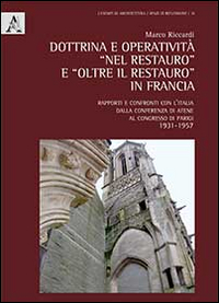 Dottrina e operatività «nel restauro» e «oltre il restauro» in Francia. rapporti e confronti con l'Italia dalla conferenza di Atene al Congresso di Parigi 1931-1957 Dottrina e operatività «nel restauro» e «oltre il restauro» in Francia. rapporti e confronti con l'Italia dalla conferenza di Atene al Congresso di Parigi 1931-1957