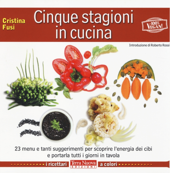 Cinque stagioni in cucina. 23 menu e tanti suggerimenti utili per scoprire l'energia dei cibi e portarla tutti i giorni in tavola Cinque stagioni in cucina. 23 menu e tanti suggerimenti utili per scoprire l'energia dei cibi e portarla tutti i giorni in tavola