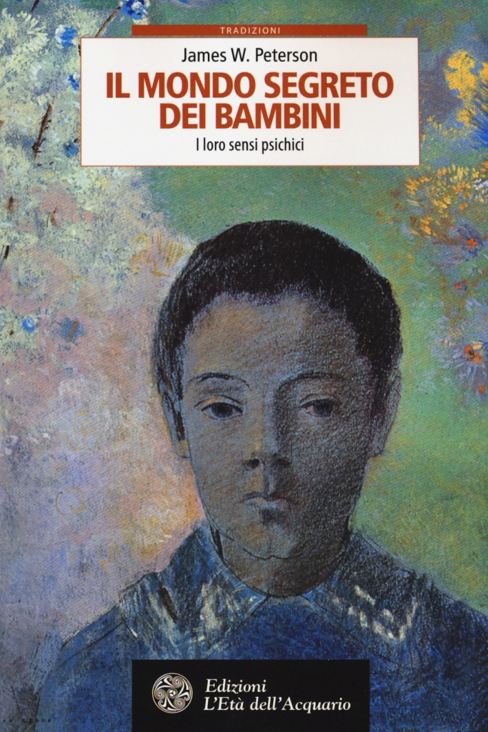 Il Mondo Segreto dei Bambini. I Loro Sensi Psichici Il Mondo Segreto dei Bambini. I Loro Sensi Psichici