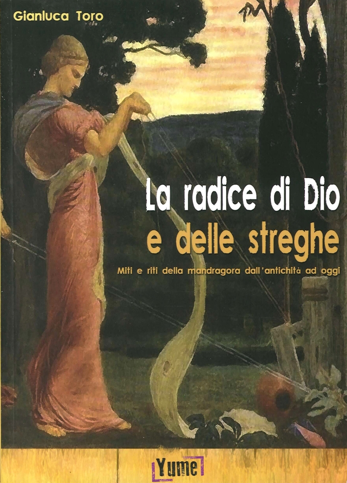 La radice di Dio e delle streghe. Miti e riti della mandragora dall'antichità ad oggi La radice di Dio e delle streghe. Miti e riti della mandragora dall'antichità ad oggi