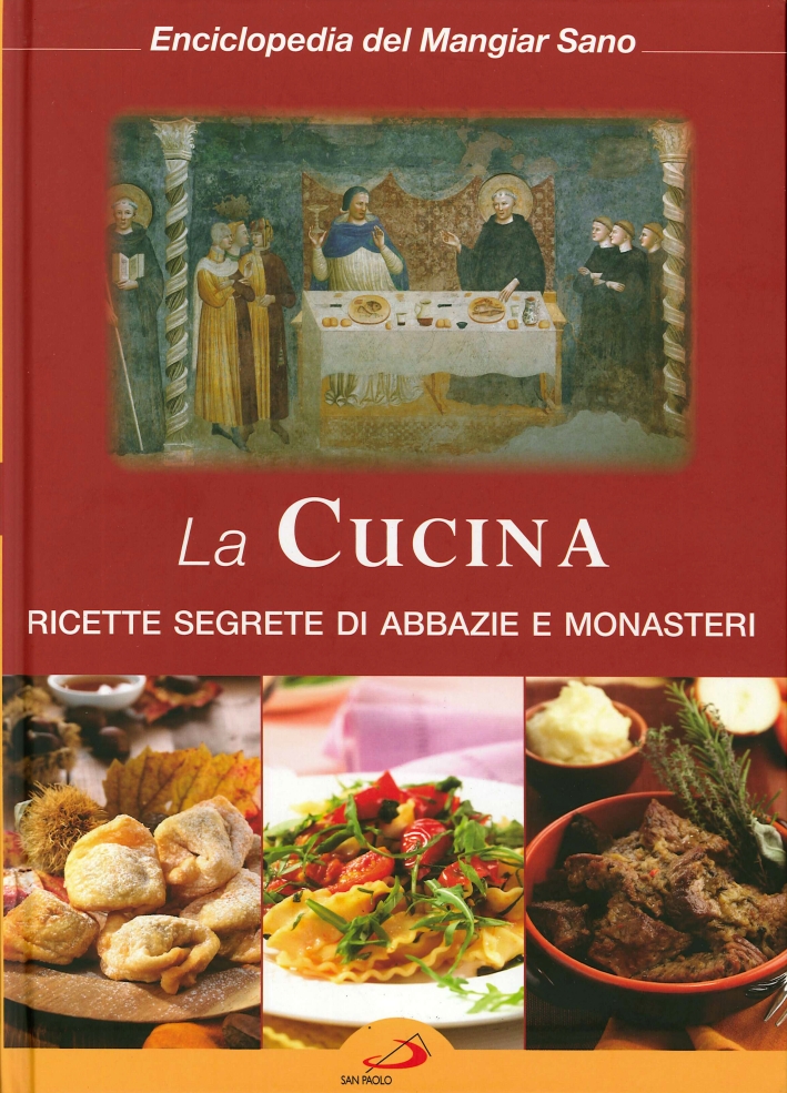La Cucina. Ricette Segrete di Abbazie e Monasteri La Cucina. Ricette Segrete di Abbazie e Monasteri