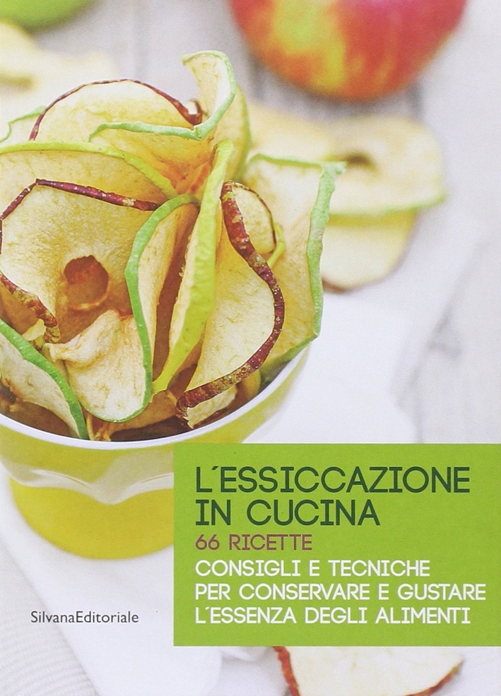 L'Essiccazione in Cucina. 66 Ricette. Consigli e Tecniche per Conservare e Gustare l'Essenza degli Alimenti L'Essiccazione in Cucina. 66 Ricette. Consigli e Tecniche per Conservare e Gustare l'Essenza degli Alimenti