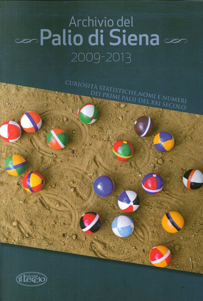 Archivio del Palio di Siena 2008-2013. Curiosità Statistiche, Nomi e Numeri dei Primi Palii del XXI Secolo Archivio del Palio di Siena 2008-2013. Curiosità Statistiche, Nomi e Numeri dei Primi Palii del XXI Secolo