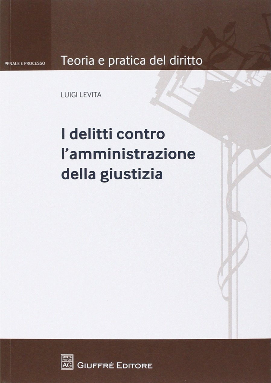 I delitti Contro l'Amministrazione delle Giustizia I delitti Contro l'Amministrazione delle Giustizia