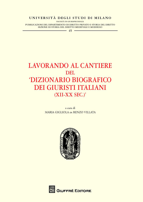 Lavorando al cantiere del «Dizionario biografico dei giuristi italiani (XII-XX sec.)» Lavorando al cantiere del «Dizionario biografico dei giuristi italiani (XII-XX sec.)»