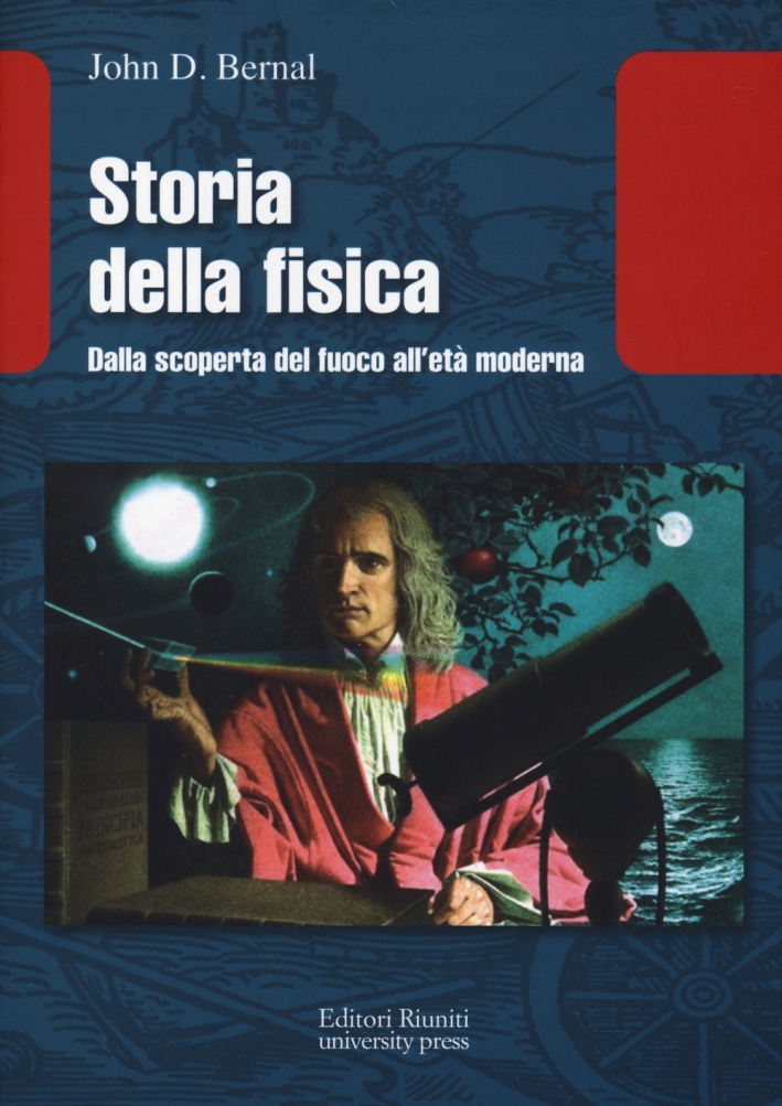 Storia della fisica. Dalla scoperta del fuoco all'età moderna Storia della fisica. Dalla scoperta del fuoco all'età moderna