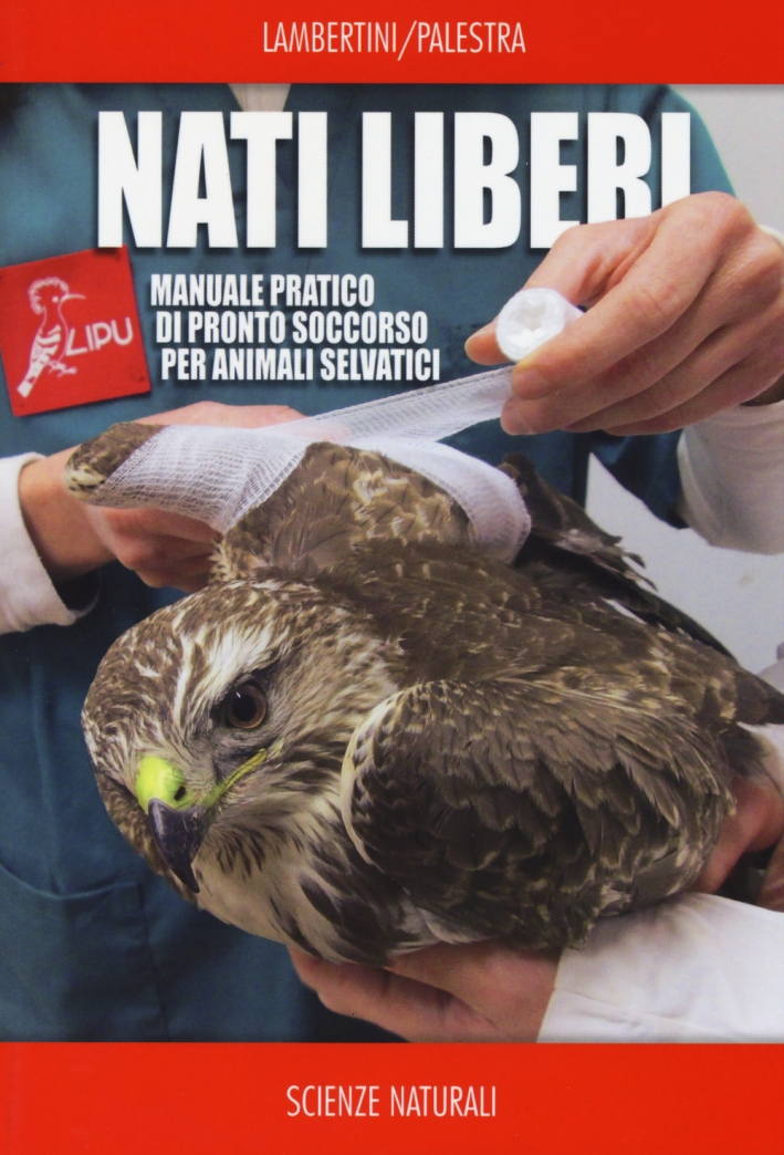Nati liberi. Manuale pratico di pronto soccorso per animali selvatici Nati liberi. Manuale pratico di pronto soccorso per animali selvatici