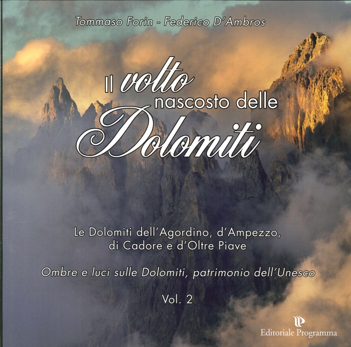 Il Volto Nascosto delle Dolomiti. Le Dolomiti dell'Agordino, d'Ampezzo, di cadore e d'Oltre Piave. Ombre e luci sulle Dolomiti, patrimonio dell'Unesco. Vol. 2 Il Volto Nascosto delle Dolomiti. Le Dolomiti dell'Agordino, d'Ampezzo, di cadore e d'Oltre Piave. Ombre e luci sulle Dolomiti, patrimonio dell'Unesco. Vol. 2