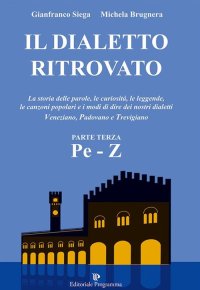 Il Dialetto Ritrovato Veneziano, Padovano, Trevigiano. Parte terza Pe-Z