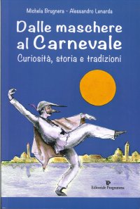 Dalle Maschere al Carnevale. Curiosità, Storia e Tradizioni