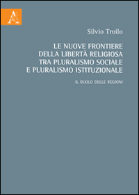 Le nuove frontiere della libertà religiosa tra pluralismo sociale e pluralismo istituzionale. Il ruolo delle regioni Le nuove frontiere della libertà religiosa tra pluralismo sociale e pluralismo istituzionale. Il ruolo delle regioni