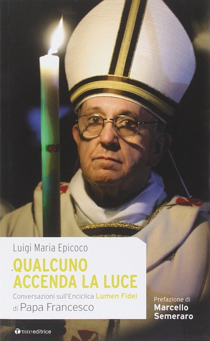 Qualcuno Accenda la Luce. Conversazioni sull'Enciclica Lumen Fidei di Papa Francesco Qualcuno Accenda la Luce. Conversazioni sull'Enciclica Lumen Fidei di Papa Francesco