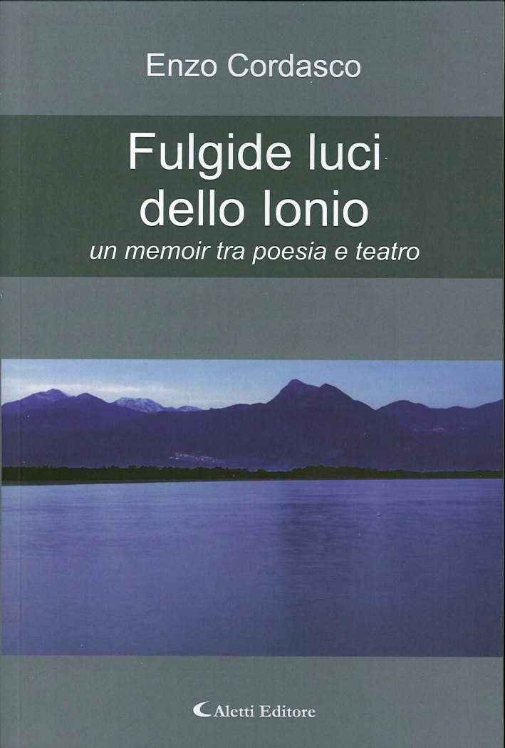Fulgide Luci dello Ionio. Un Memoir tra Poesia e Teatro Fulgide Luci dello Ionio. Un Memoir tra Poesia e Teatro