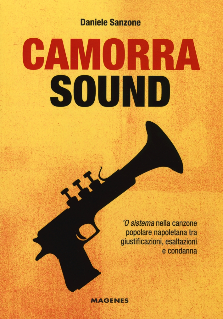 Camorra sound. 'O sistema nella canzone popolare napoletana tra giustificazioni, esaltazioni e condanna Camorra sound. 'O sistema nella canzone popolare napoletana tra giustificazioni, esaltazioni e condanna