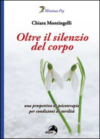 Oltre il silenzio del corpo. Una prospettiva di psicoterapia per condizioni di sterilità Oltre il silenzio del corpo. Una prospettiva di psicoterapia per condizioni di sterilità