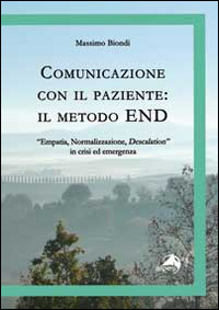 Comunicazione con il paziente. Il metodo END. «Empatia, normalizzazione, descalation» in crisi ed emergenza Comunicazione con il paziente. Il metodo END. «Empatia, normalizzazione, descalation» in crisi ed emergenza