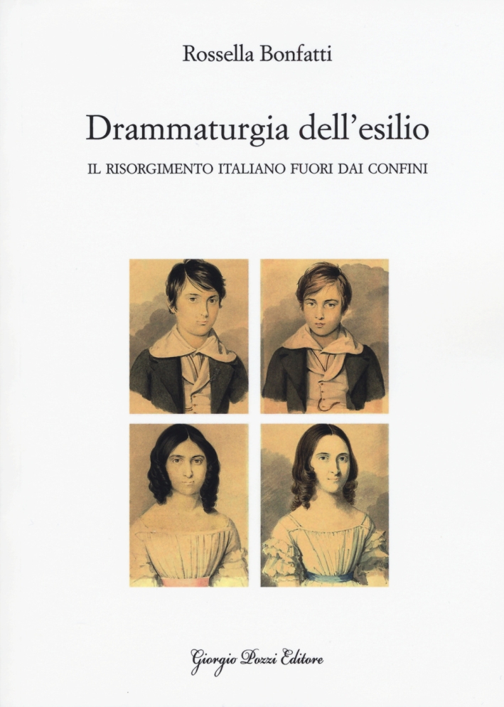 Drammaturgia dell'Esilio. Il Risorgimento Italiano Fuori dai Confini Drammaturgia dell'Esilio. Il Risorgimento Italiano Fuori dai Confini