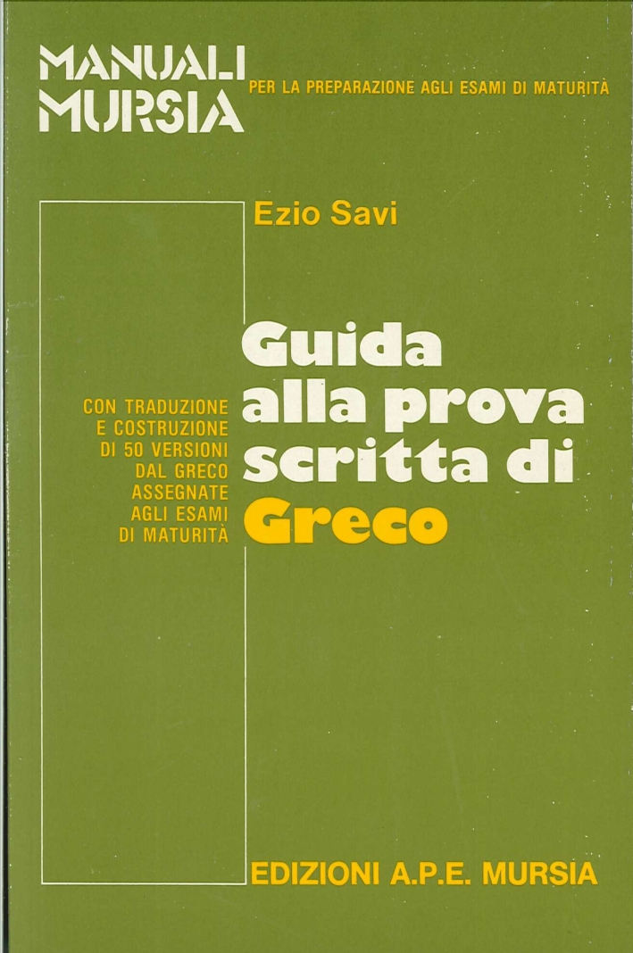 Guida alla Prova Scritta di Greco. Con Traduzione e Costruzione di 50 Versioni dal Greco Assegnate agli Esami di MaturitĂ Guida alla Prova Scritta di Greco. Con Traduzione e Costruzione di 50 Versioni dal Greco Assegnate agli Esami di MaturitĂ