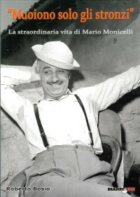 "Muoiono Solo gli Stronzi". La Straordinaria Vita di Mario Monicelli