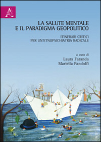 La Salute Mentale e il Paradigma Geopolitico. Itinerari Critici per un'Etnopsichiatria Radicale La Salute Mentale e il Paradigma Geopolitico. Itinerari Critici per un'Etnopsichiatria Radicale