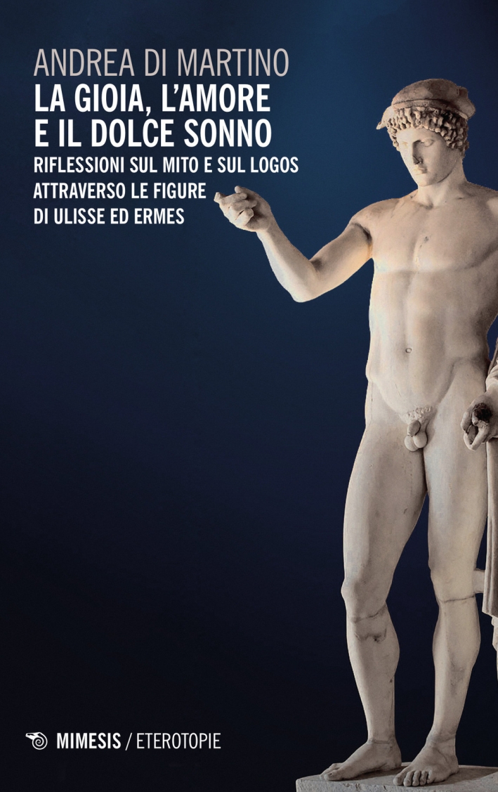 La Gioia, l'Amore e il Dolce Sonno. Riflessioni sul Mito e sul Logos Attraverso le Figure di Ulisse ed Ermes La Gioia, l'Amore e il Dolce Sonno. Riflessioni sul Mito e sul Logos Attraverso le Figure di Ulisse ed Ermes