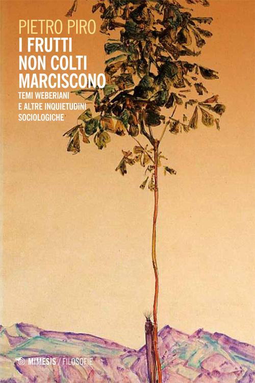 I frutti non colti marciscono. Temi weberiani e altre inquietudini sociologiche I frutti non colti marciscono. Temi weberiani e altre inquietudini sociologiche