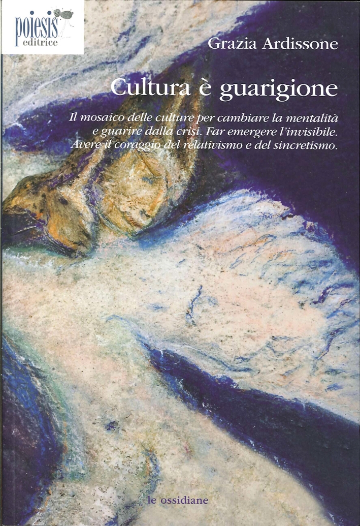 Cultura è Guarigione. Il Moasico delle Culture per Cambiare la Mentalità e Guarire dalla Crisi. Far Emergere l'Invisibile. Avere il Coraggio del Relativismo e del Sincretismo Cultura è Guarigione. Il Moasico delle Culture per Cambiare la Mentalità e Guarire dalla Crisi. Far Emergere l'Invisibile. Avere il Coraggio del Relativismo e del Sincretismo
