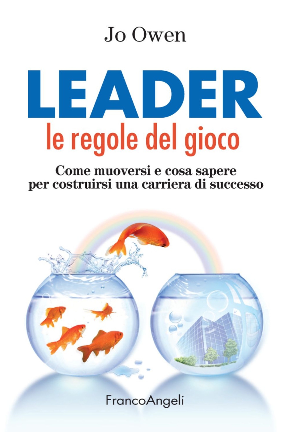 Leader le Regole del Gioco. Come Muoversi e Cosa Sapere per Costruirsi una Carriera di Successo Leader le Regole del Gioco. Come Muoversi e Cosa Sapere per Costruirsi una Carriera di Successo