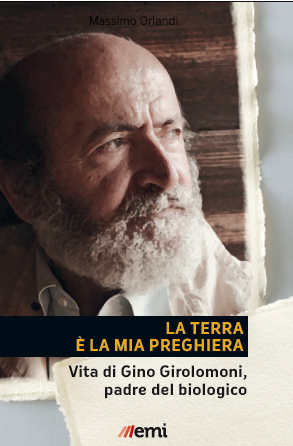 La Terra è la Mia Preghiera. Vita di Gino Girolomoni, Padre del Biologico La Terra è la Mia Preghiera. Vita di Gino Girolomoni, Padre del Biologico